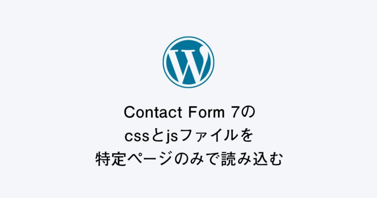 Contact Form 7のcssとjsファイルを特定ページのみで読み込む